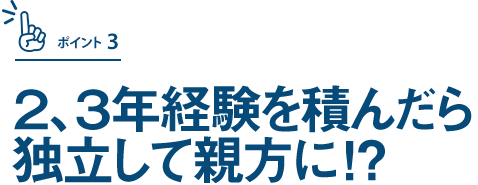 ２、３年経験を積んだら独立して親方に！？